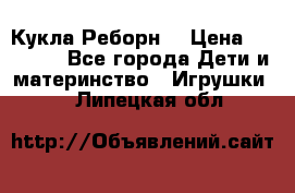 Кукла Реборн  › Цена ­ 13 300 - Все города Дети и материнство » Игрушки   . Липецкая обл.